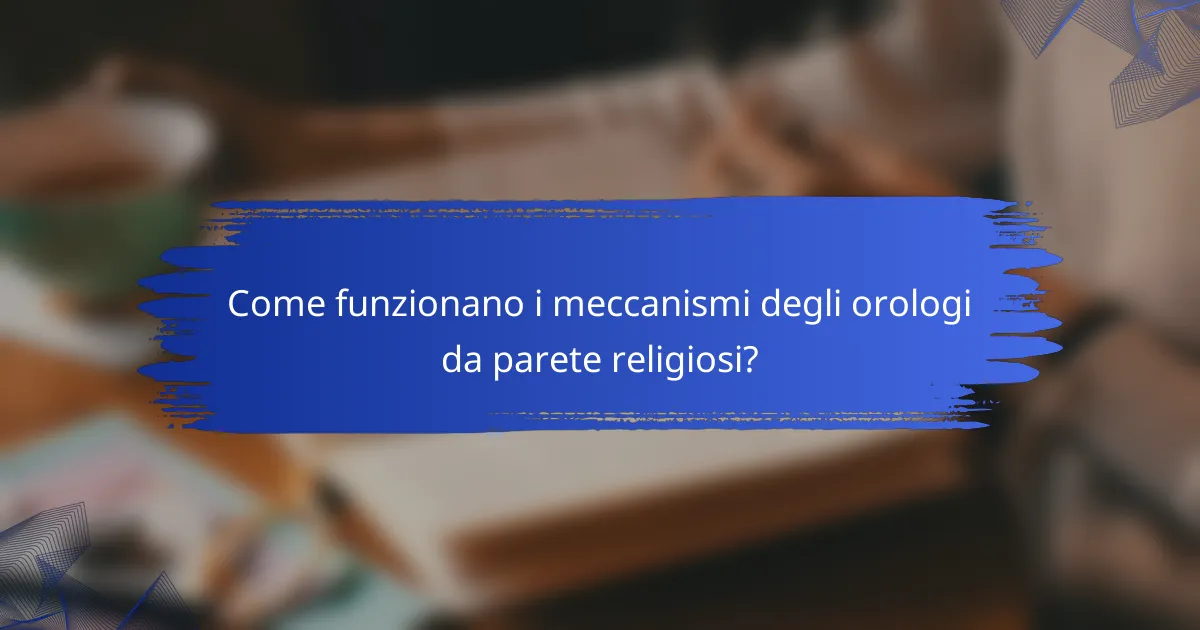 Come funzionano i meccanismi degli orologi da parete religiosi?