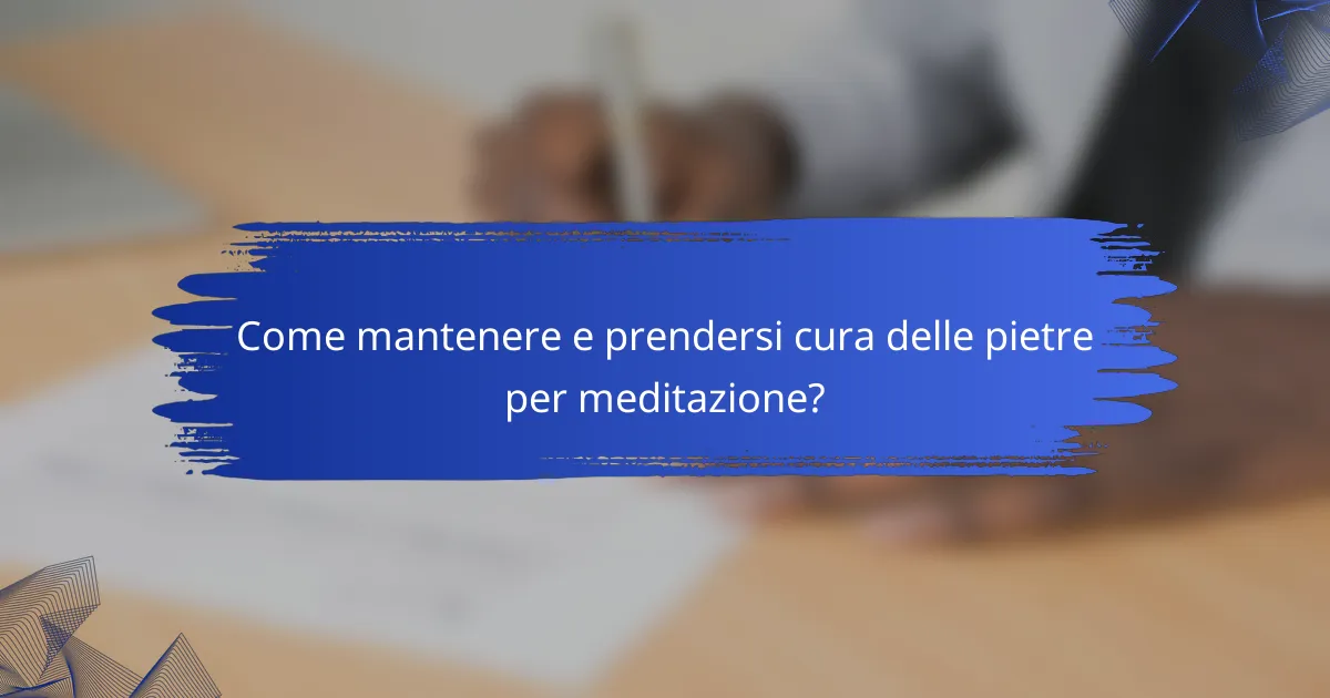 Come mantenere e prendersi cura delle pietre per meditazione?