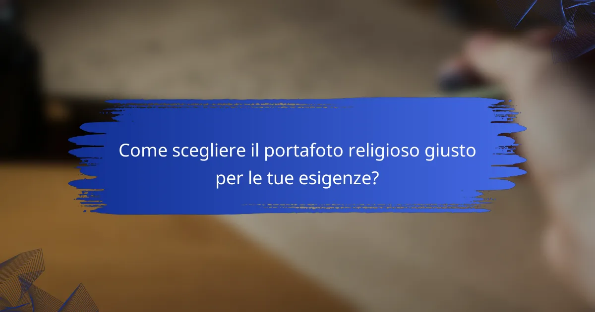 Come scegliere il portafoto religioso giusto per le tue esigenze?