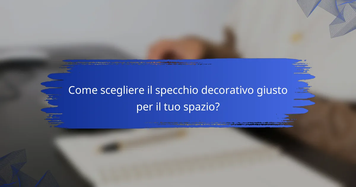 Come scegliere il specchio decorativo giusto per il tuo spazio?