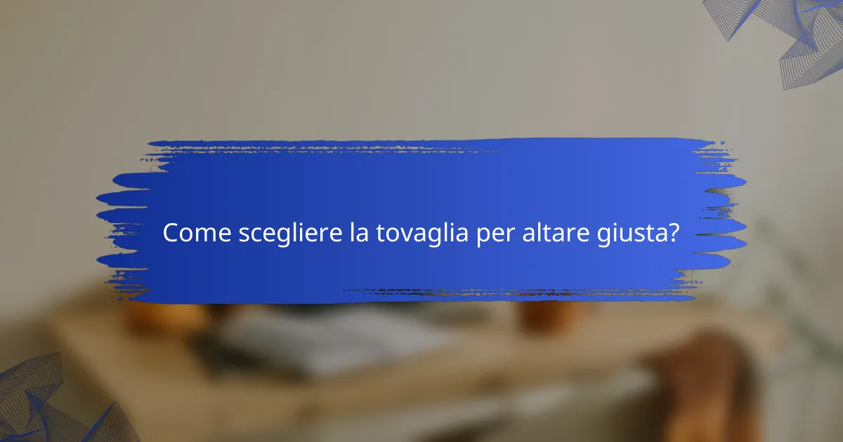 Come scegliere la tovaglia per altare giusta?