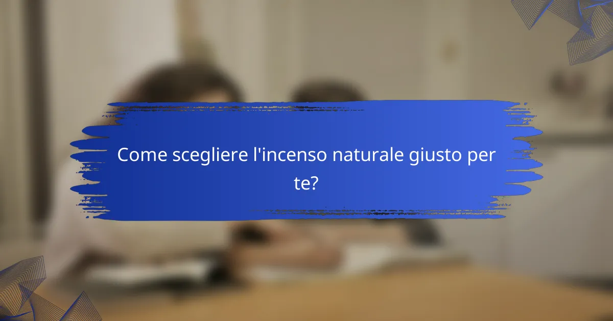 Come scegliere l'incenso naturale giusto per te?