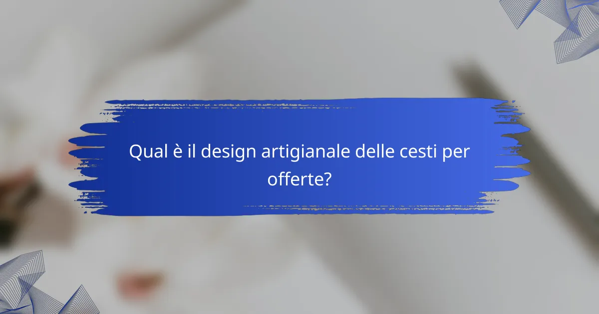 Qual è il design artigianale delle cesti per offerte?
