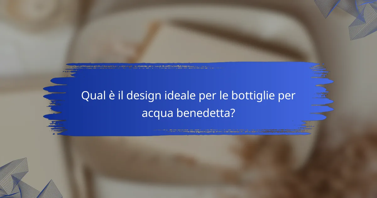 Qual è il design ideale per le bottiglie per acqua benedetta?