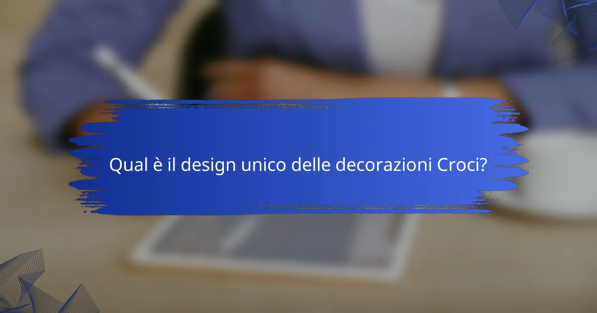 Qual è il design unico delle decorazioni Croci?