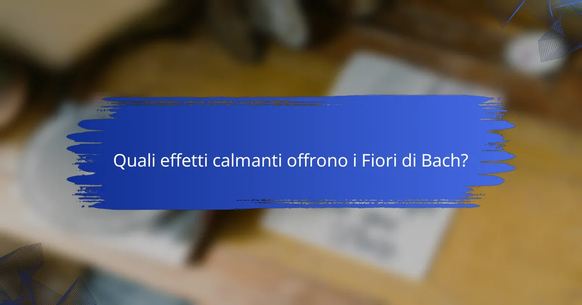 Quali effetti calmanti offrono i Fiori di Bach?