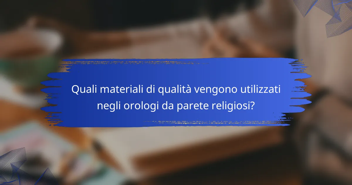 Quali materiali di qualità vengono utilizzati negli orologi da parete religiosi?