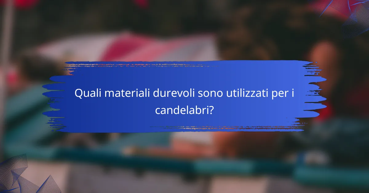 Quali materiali durevoli sono utilizzati per i candelabri?