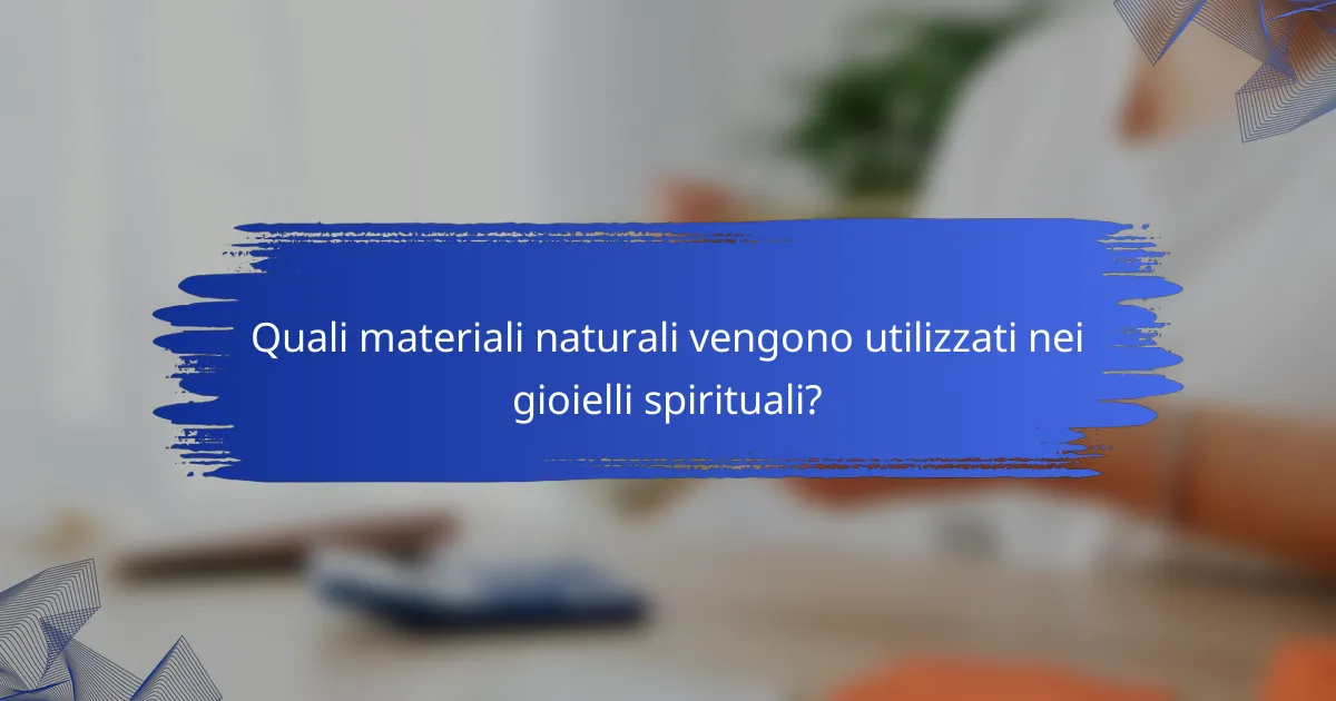 Quali materiali naturali vengono utilizzati nei gioielli spirituali?