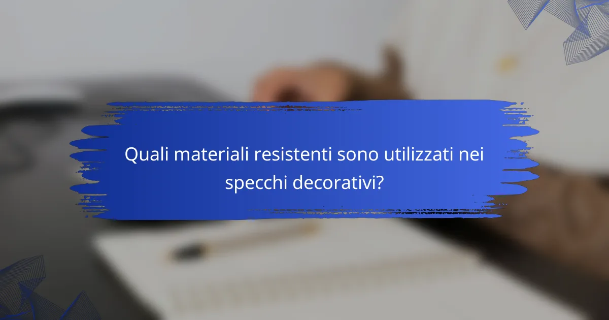 Quali materiali resistenti sono utilizzati nei specchi decorativi?