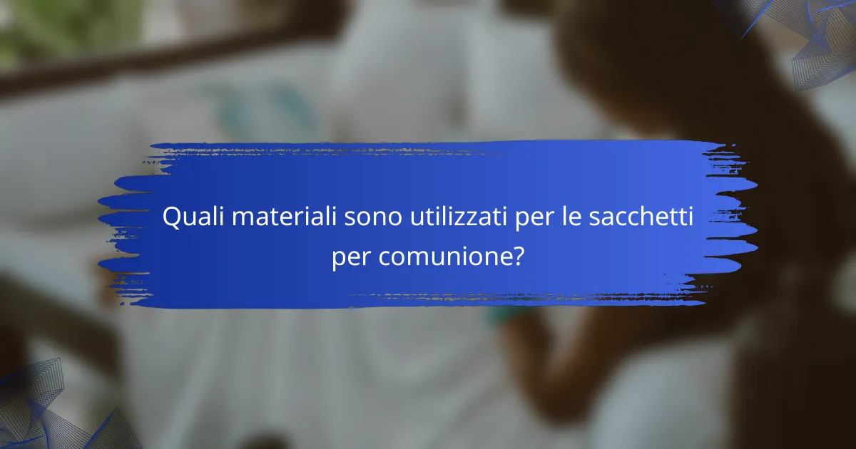 Quali materiali sono utilizzati per le sacchetti per comunione?