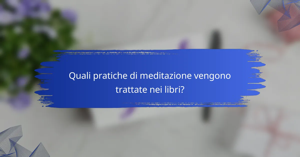 Quali pratiche di meditazione vengono trattate nei libri?