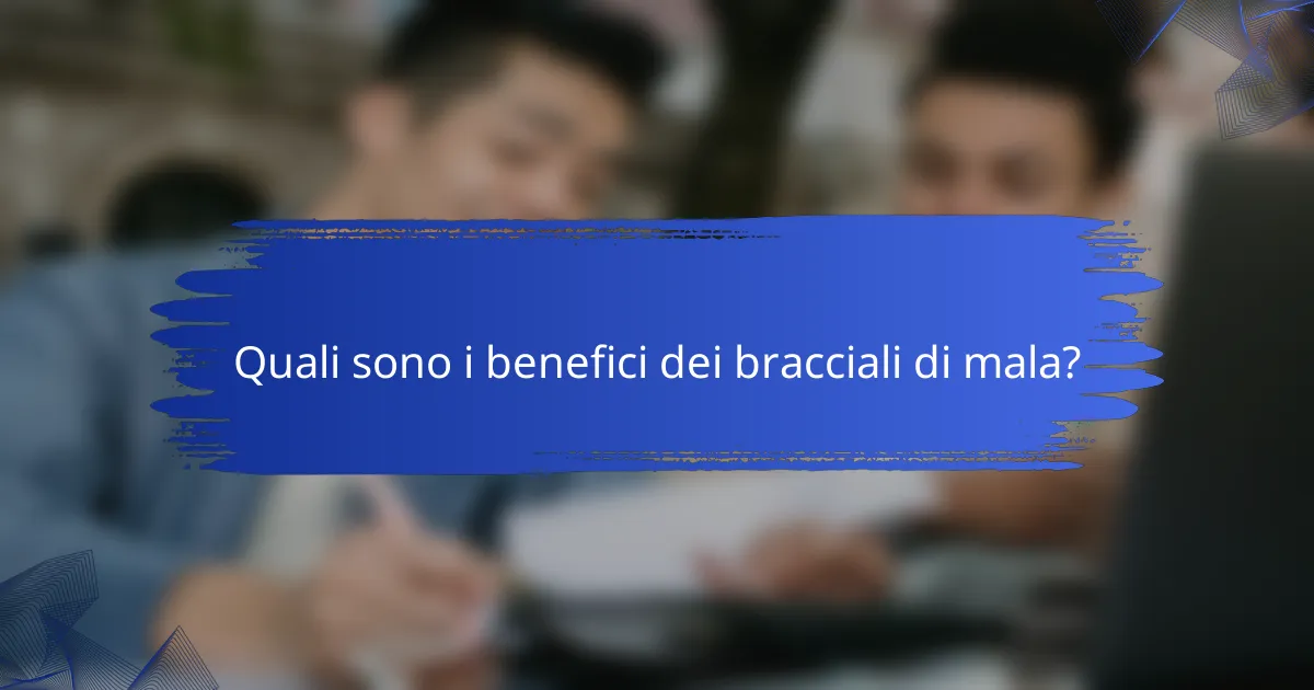 Quali sono i benefici dei bracciali di mala?
