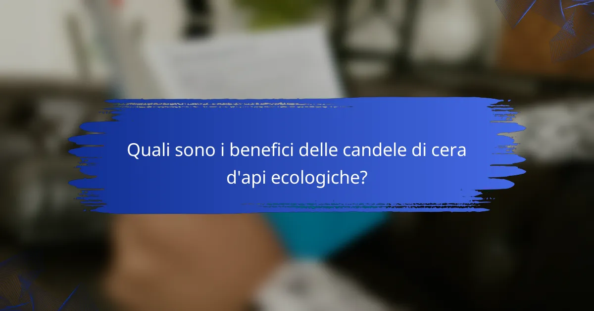 Quali sono i benefici delle candele di cera d'api ecologiche?