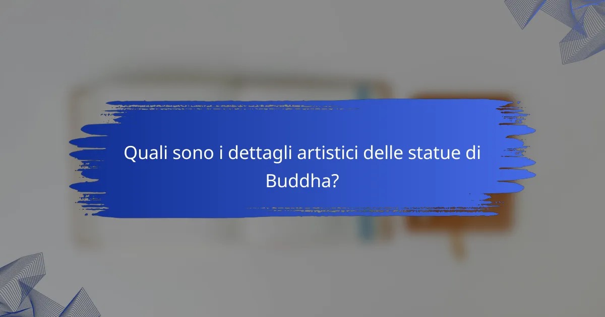 Quali sono i dettagli artistici delle statue di Buddha?