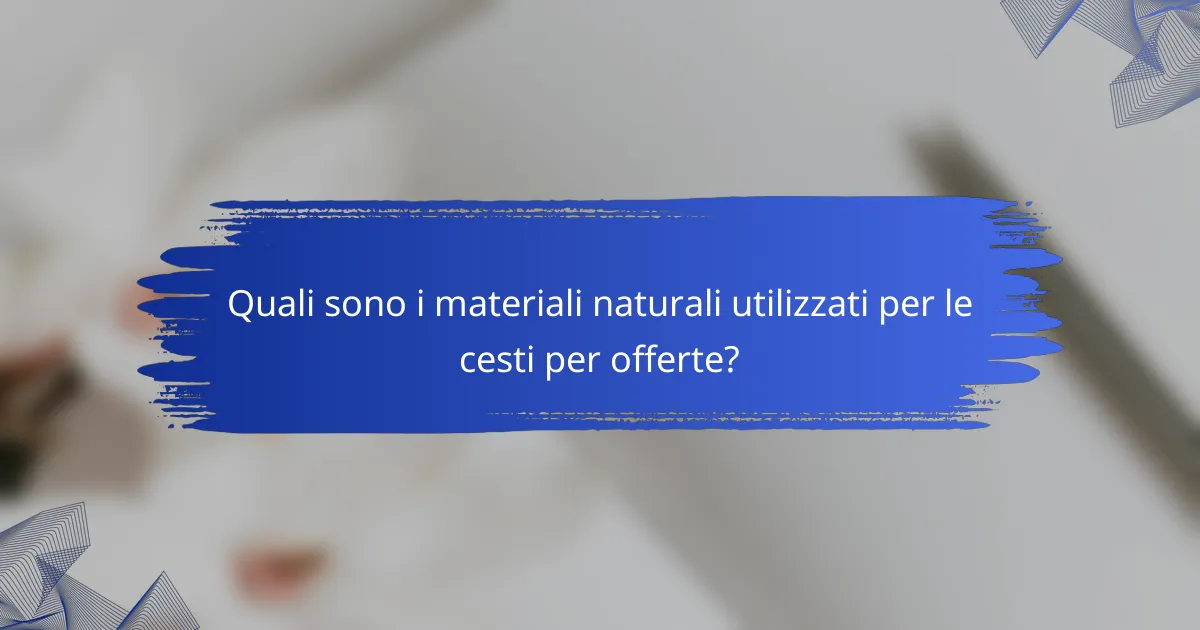 Quali sono i materiali naturali utilizzati per le cesti per offerte?