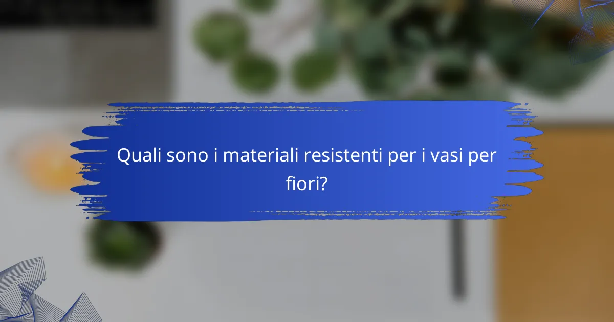 Quali sono i materiali resistenti per i vasi per fiori?