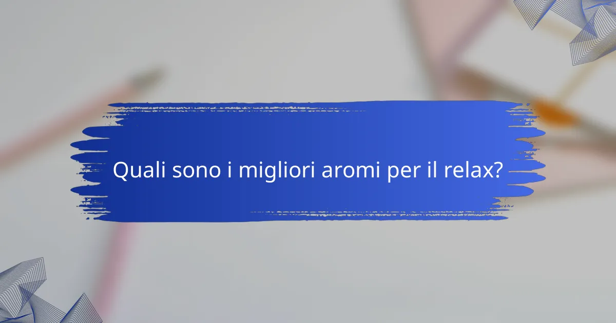 Quali sono i migliori aromi per il relax?