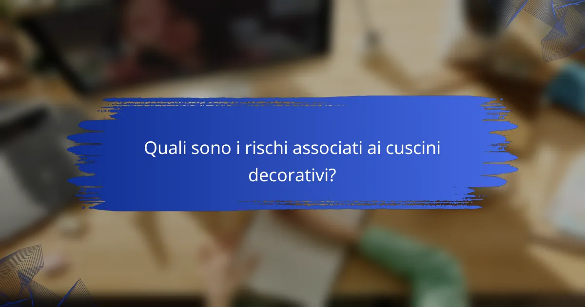 Quali sono i rischi associati ai cuscini decorativi?