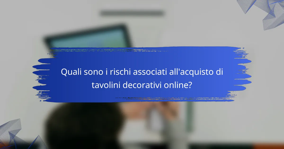 Quali sono i rischi associati all'acquisto di tavolini decorativi online?