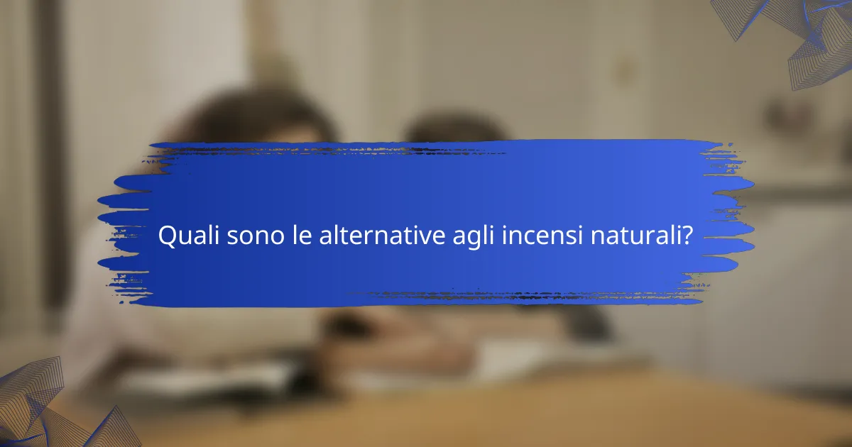 Quali sono le alternative agli incensi naturali?