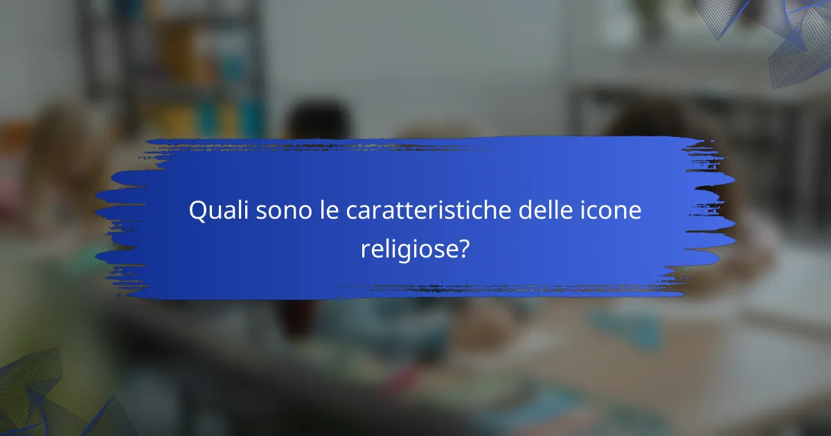 Quali sono le caratteristiche delle icone religiose?