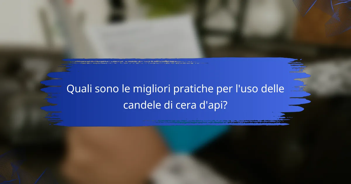 Quali sono le migliori pratiche per l'uso delle candele di cera d'api?