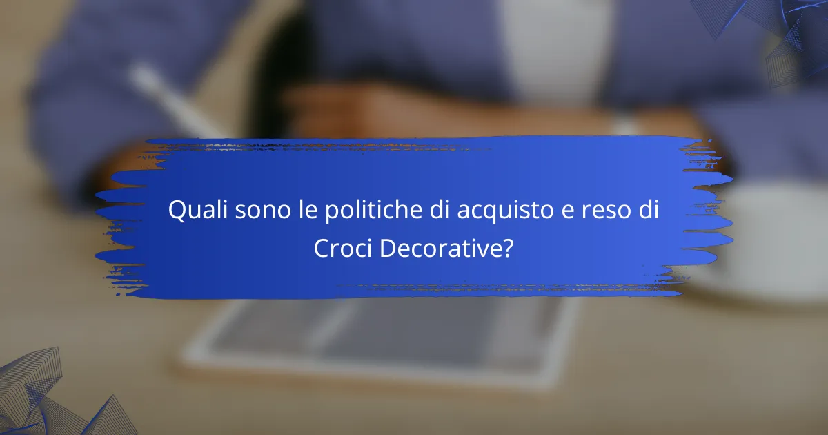 Quali sono le politiche di acquisto e reso di Croci Decorative?