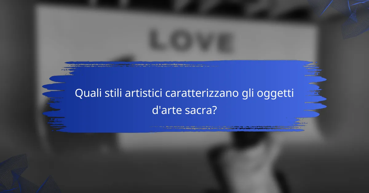 Quali stili artistici caratterizzano gli oggetti d'arte sacra?