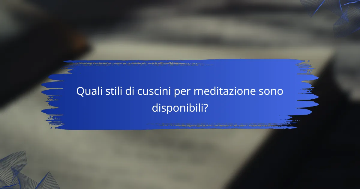 Quali stili di cuscini per meditazione sono disponibili?