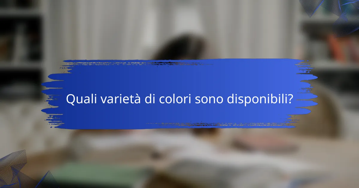 Quali varietà di colori sono disponibili?