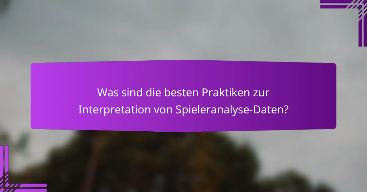 Was sind die besten Praktiken zur Interpretation von Spieleranalyse-Daten?