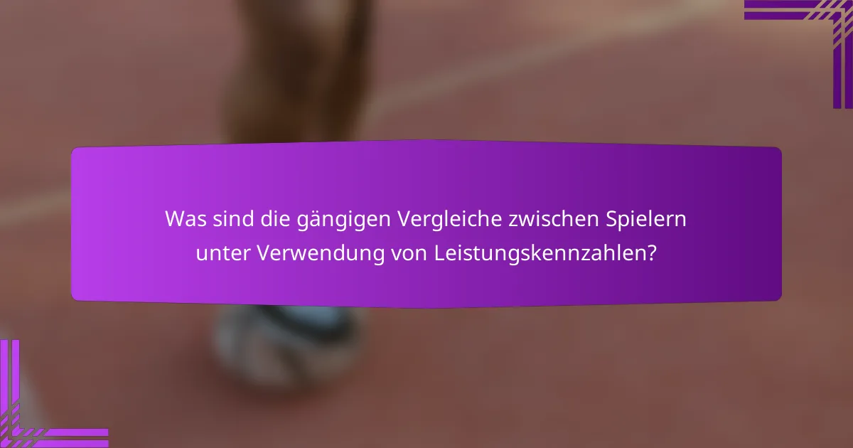 Was sind die gängigen Vergleiche zwischen Spielern unter Verwendung von Leistungskennzahlen?