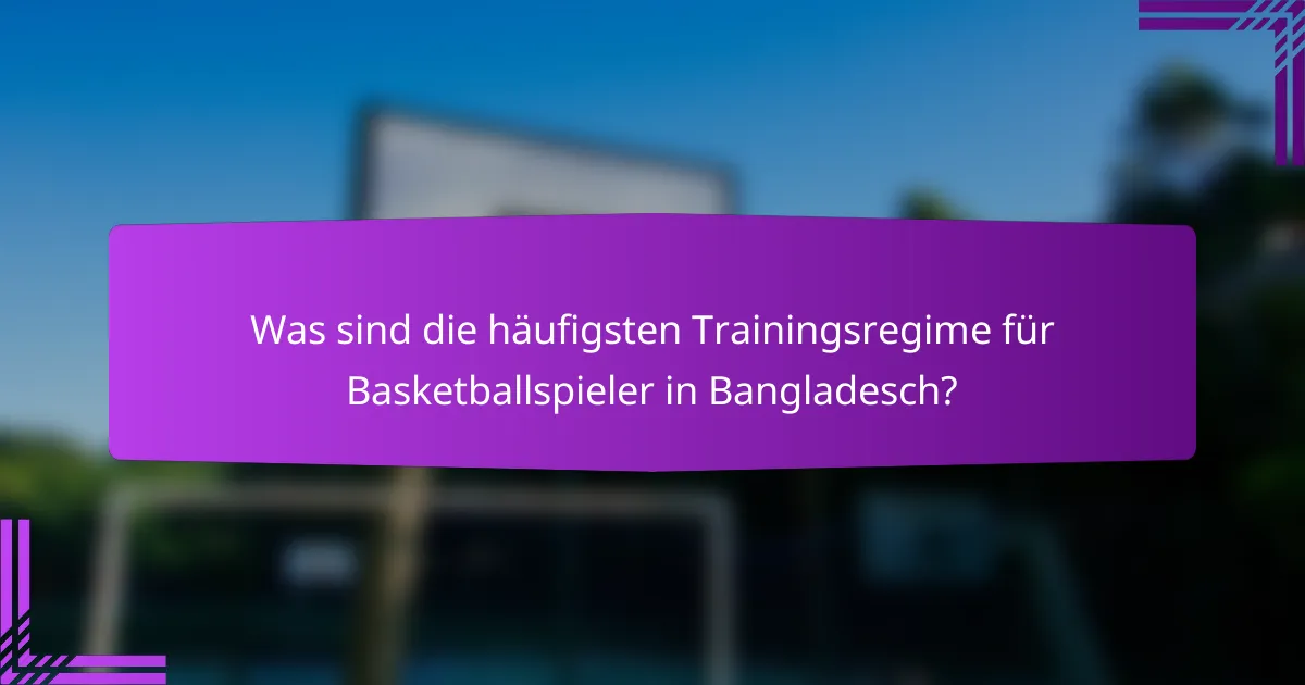 Was sind die häufigsten Trainingsregime für Basketballspieler in Bangladesch?