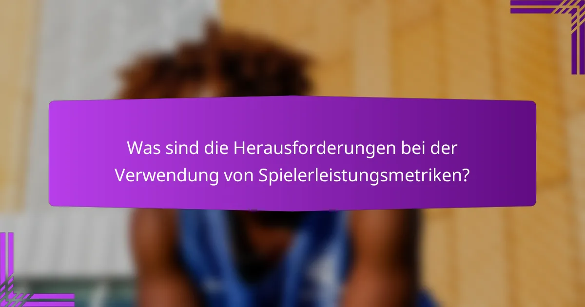Was sind die Herausforderungen bei der Verwendung von Spielerleistungsmetriken?
