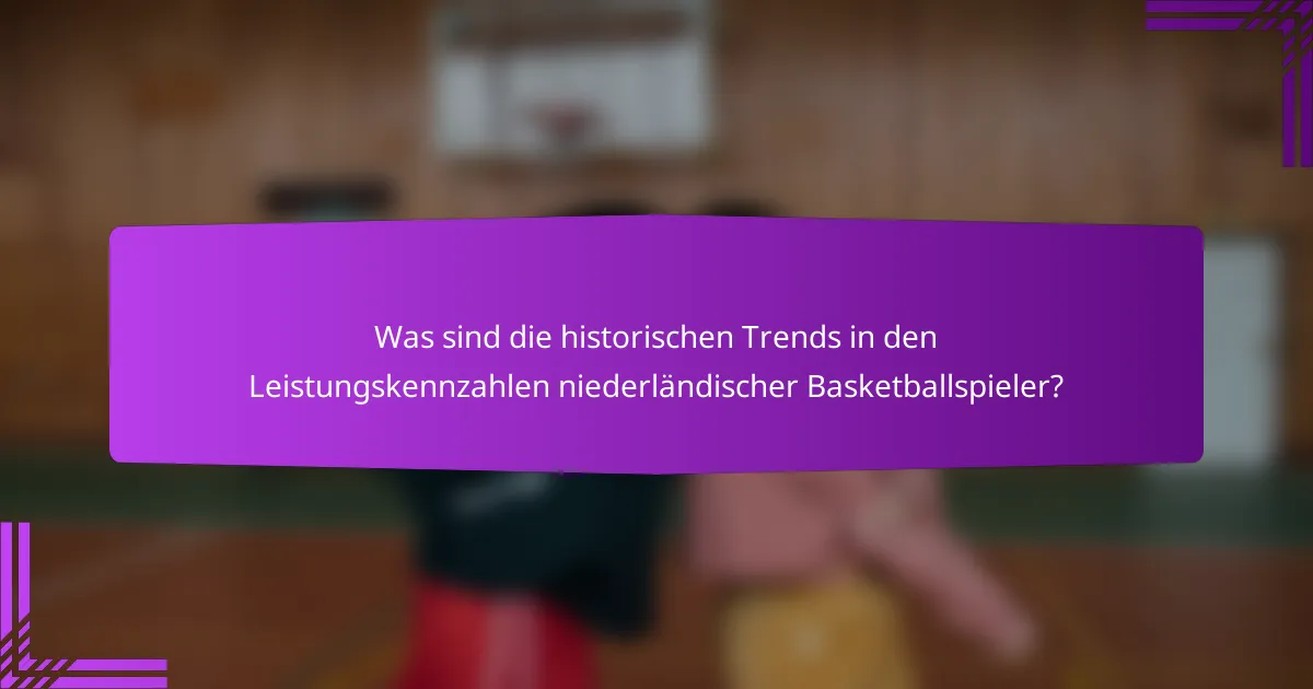 Was sind die historischen Trends in den Leistungskennzahlen niederländischer Basketballspieler?