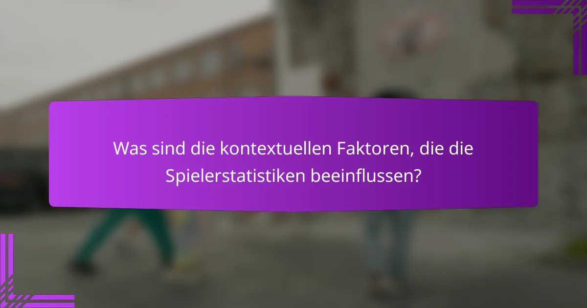 Was sind die kontextuellen Faktoren, die die Spielerstatistiken beeinflussen?