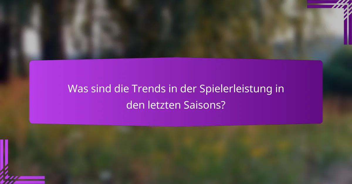 Was sind die Trends in der Spielerleistung in den letzten Saisons?