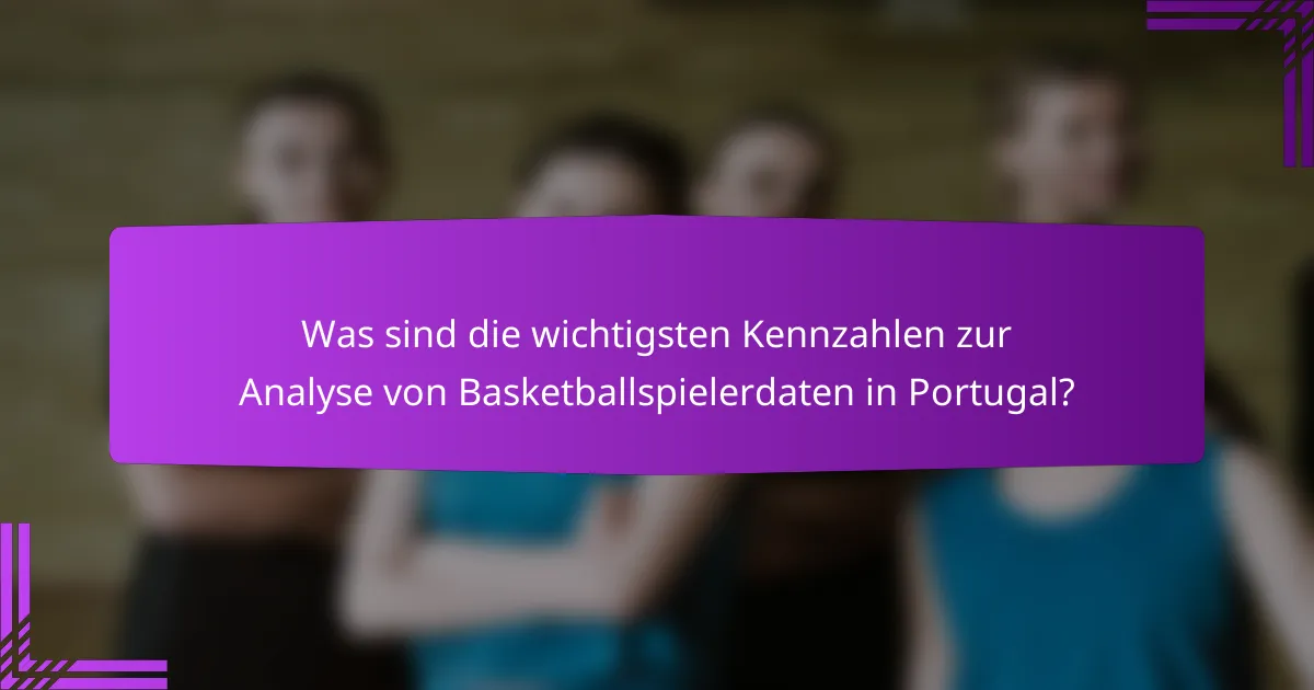 Was sind die wichtigsten Kennzahlen zur Analyse von Basketballspielerdaten in Portugal?