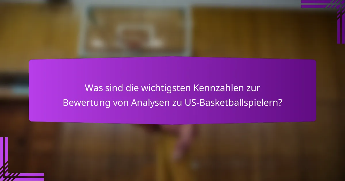 Was sind die wichtigsten Kennzahlen zur Bewertung von Analysen zu US-Basketballspielern?