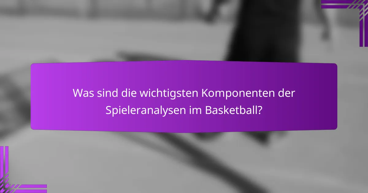 Was sind die wichtigsten Komponenten der Spieleranalysen im Basketball?