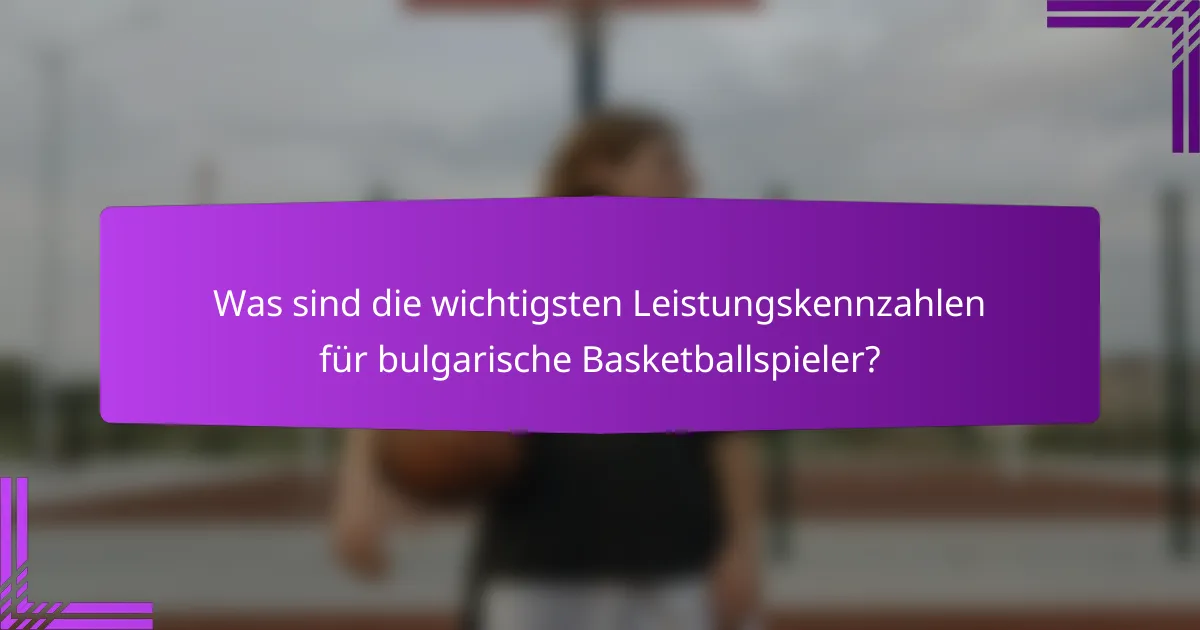 Was sind die wichtigsten Leistungskennzahlen für bulgarische Basketballspieler?