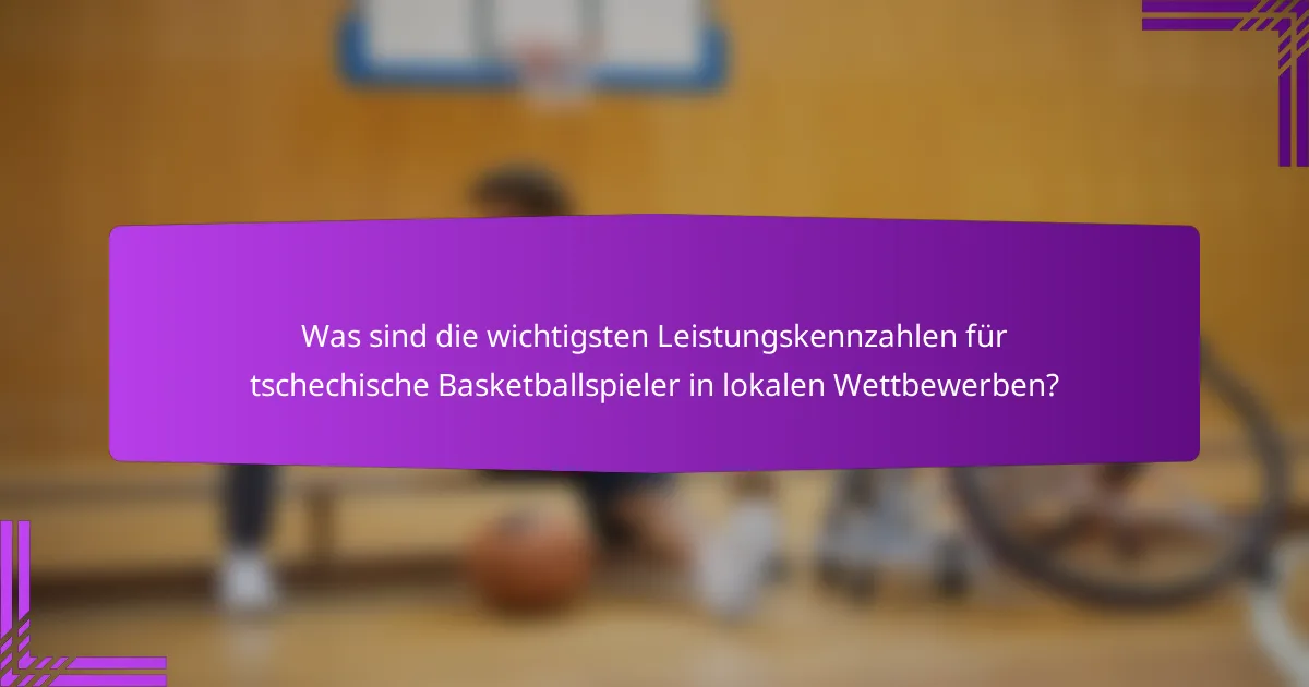 Was sind die wichtigsten Leistungskennzahlen für tschechische Basketballspieler in lokalen Wettbewerben?