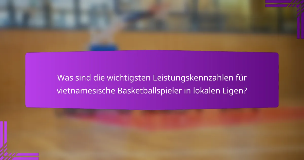 Was sind die wichtigsten Leistungskennzahlen für vietnamesische Basketballspieler in lokalen Ligen?