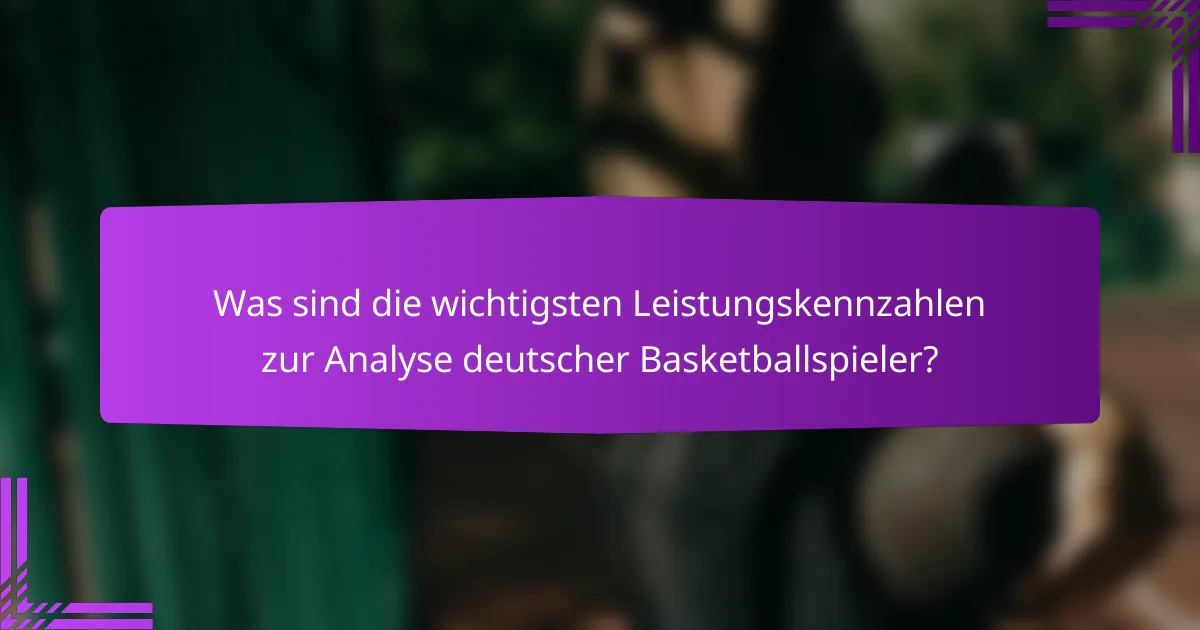 Was sind die wichtigsten Leistungskennzahlen zur Analyse deutscher Basketballspieler?