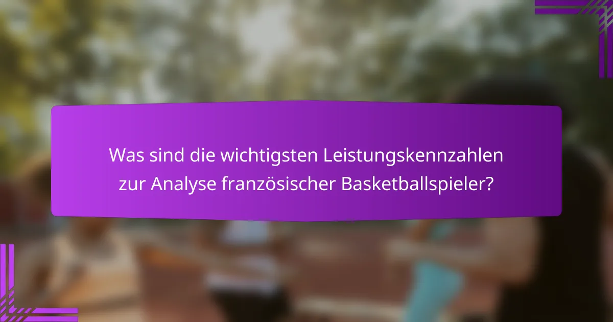 Was sind die wichtigsten Leistungskennzahlen zur Analyse französischer Basketballspieler?