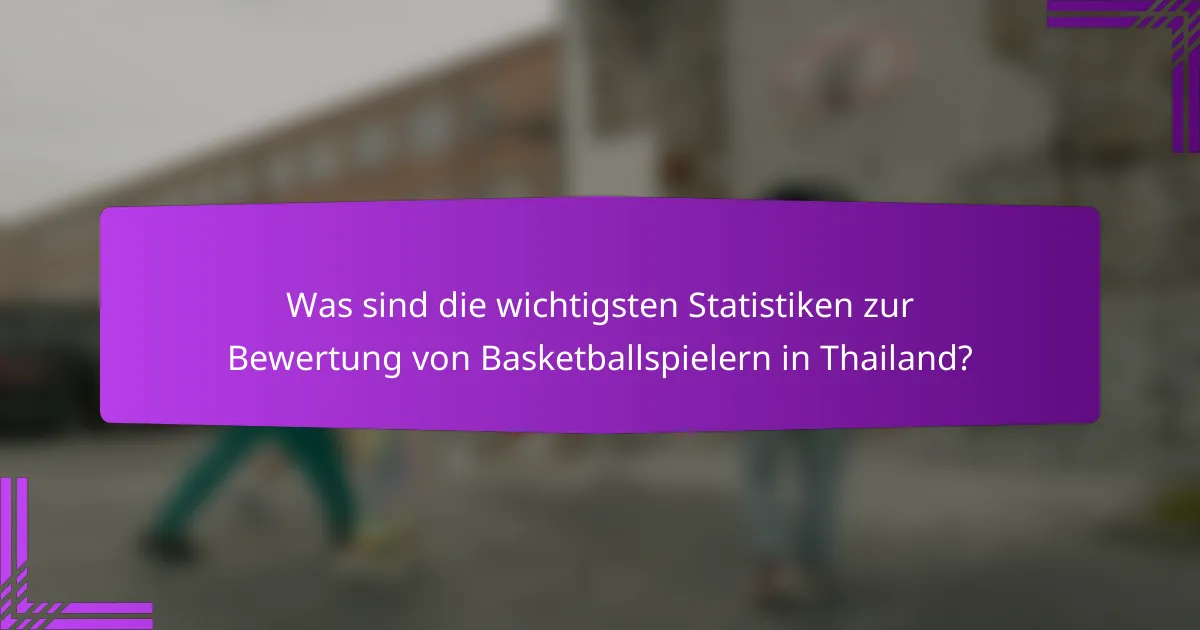 Was sind die wichtigsten Statistiken zur Bewertung von Basketballspielern in Thailand?