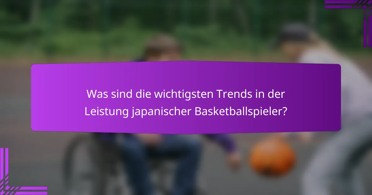 Was sind die wichtigsten Trends in der Leistung japanischer Basketballspieler?