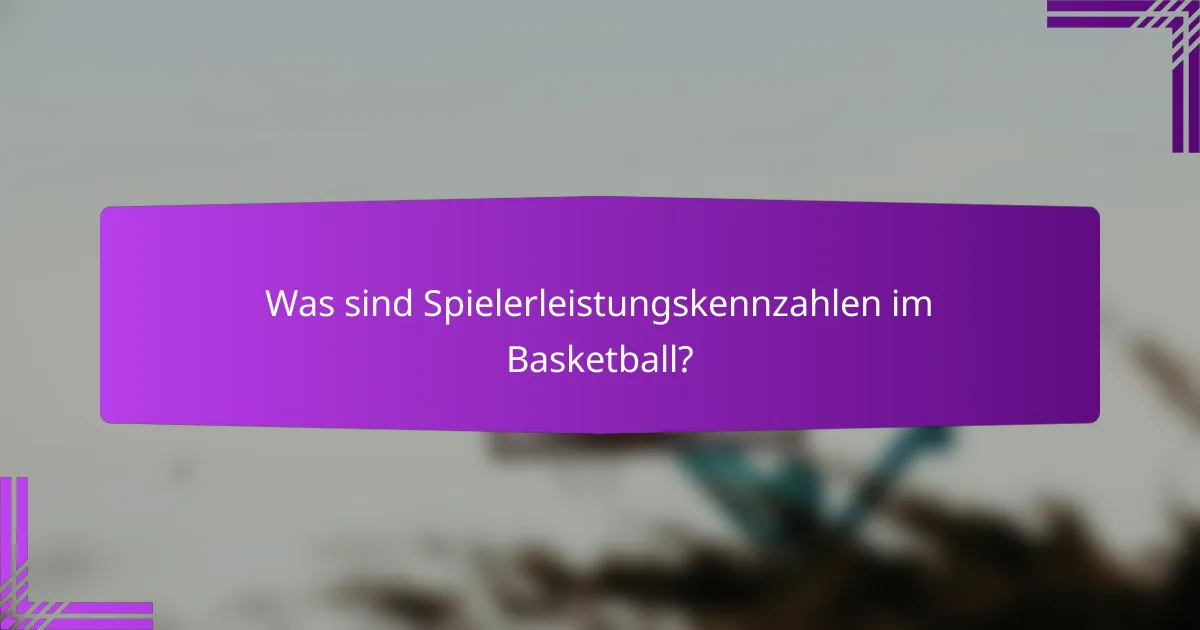Was sind Spielerleistungskennzahlen im Basketball?