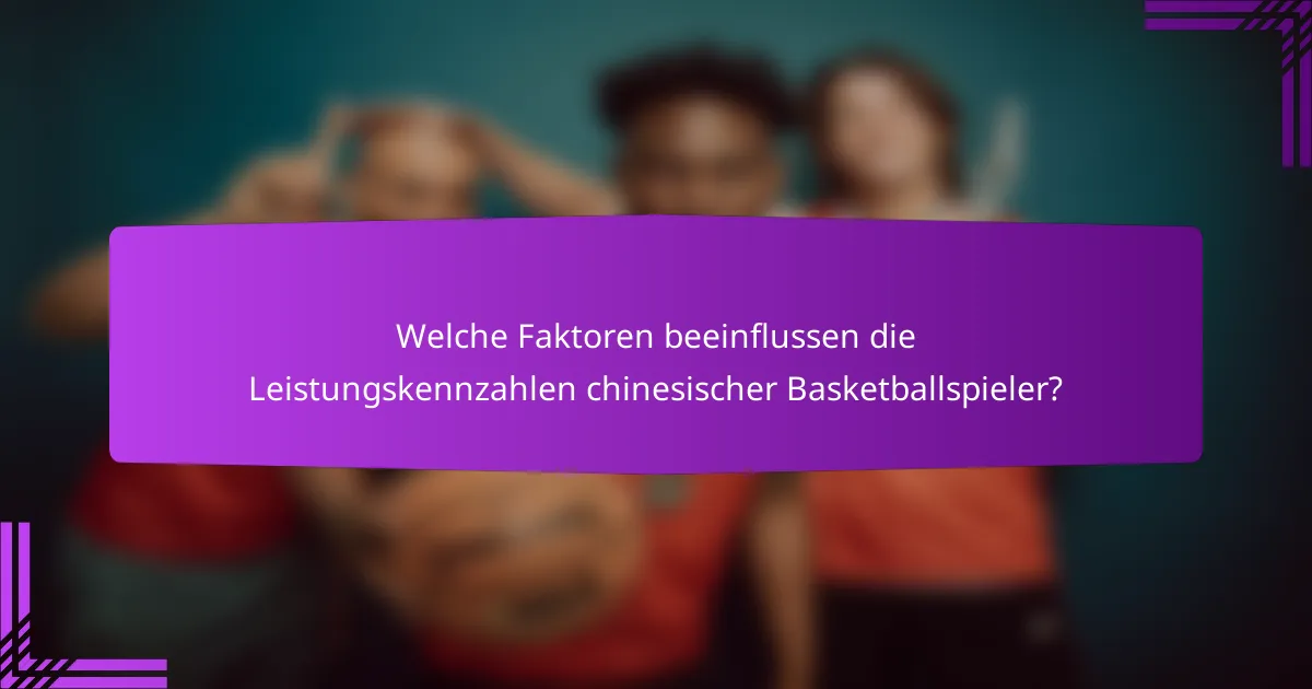 Welche Faktoren beeinflussen die Leistungskennzahlen chinesischer Basketballspieler?